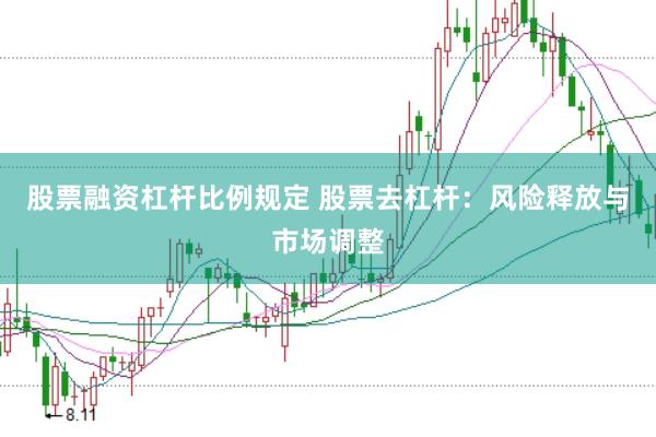 股票融资杠杆比例规定 股票去杠杆：风险释放与市场调整