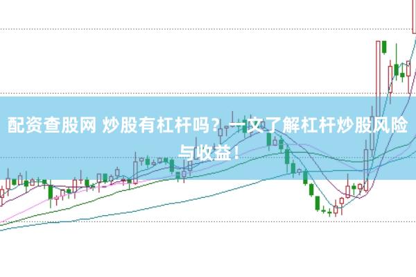 配资查股网 炒股有杠杆吗?一文了解杠杆炒股风险与收益!
