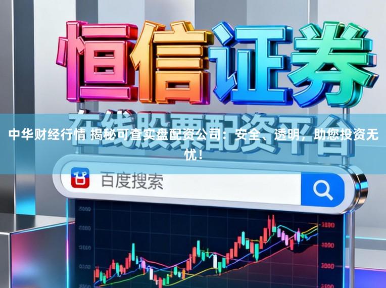 中华财经行情 揭秘可查实盘配资公司:安全、透明,助您投资无忧!