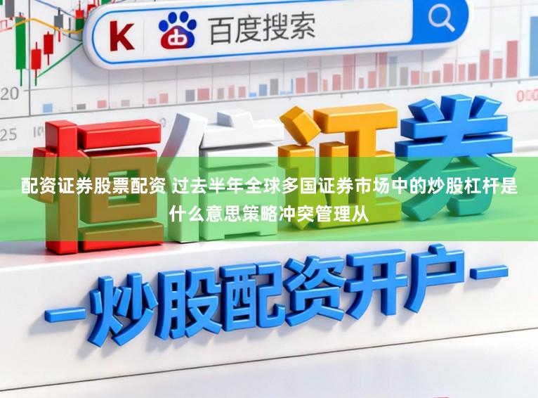 配资证券股票配资 过去半年全球多国证券市场中的炒股杠杆是什么意思策略冲突管理从