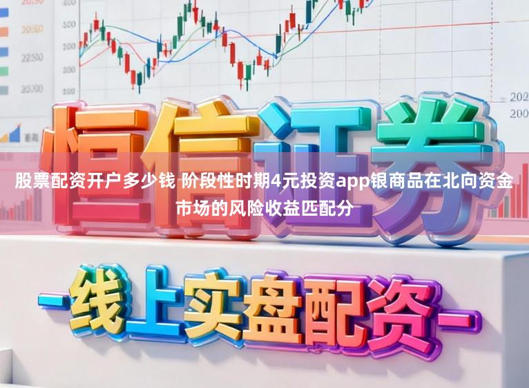 股票配资开户多少钱 阶段性时期4元投资app银商品在北向资金市场的风险收益匹配分
