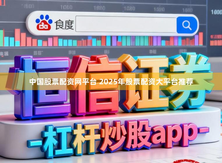中国股票配资网平台 2025年股票配资大平台推荐