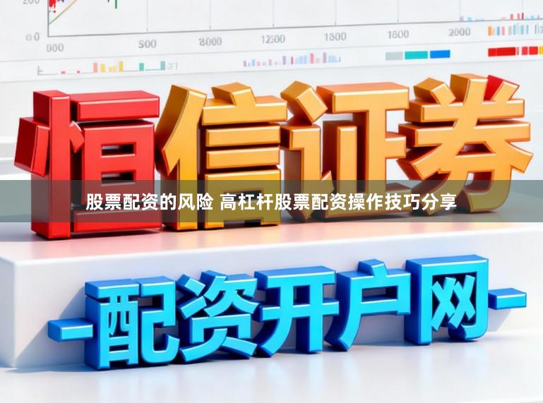 股票配资的风险 高杠杆股票配资操作技巧分享
