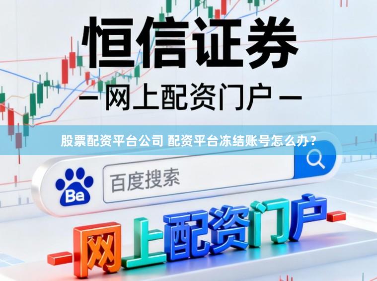 股票配资平台公司 配资平台冻结账号怎么办？