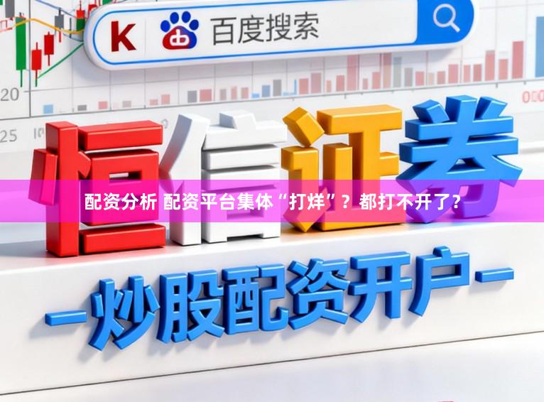 配资分析 配资平台集体“打烊”？都打不开了？