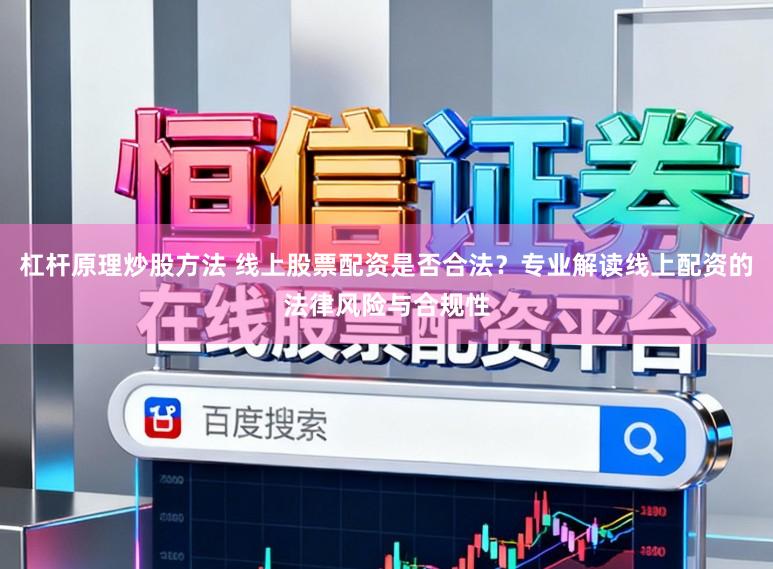 杠杆原理炒股方法 线上股票配资是否合法？专业解读线上配资的法律风险与合规性