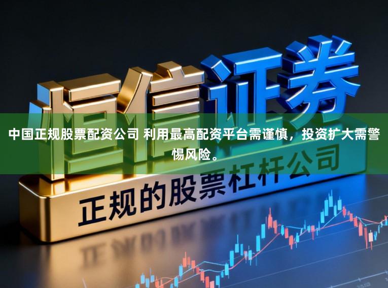 中国正规股票配资公司 利用最高配资平台需谨慎，投资扩大需警惕风险。