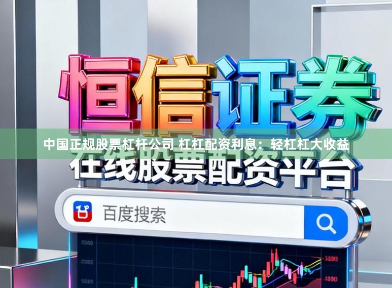 中国正规股票杠杆公司 杠杠配资利息：轻杠杠大收益