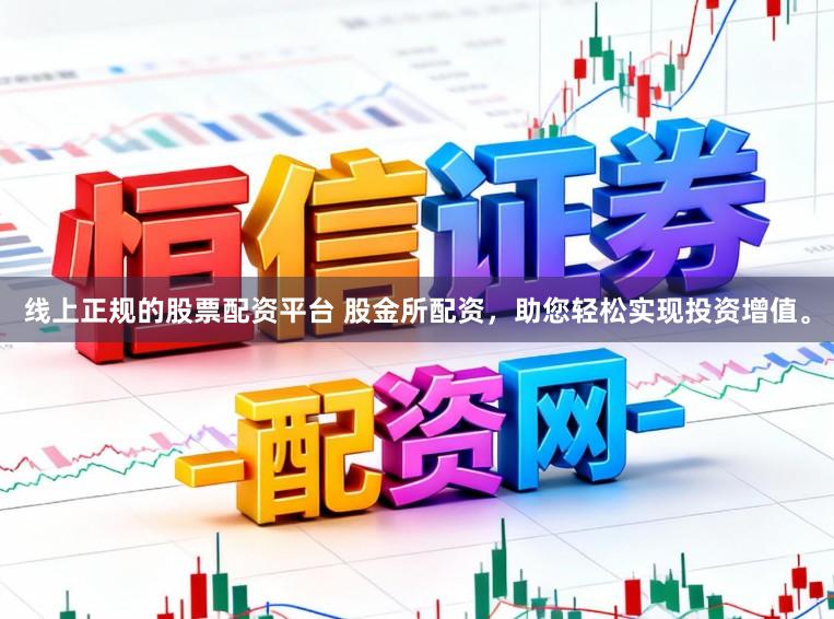 线上正规的股票配资平台 股金所配资，助您轻松实现投资增值。