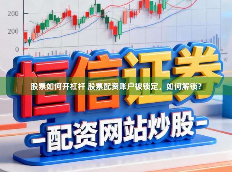 股票如何开杠杆 股票配资账户被锁定,如何解锁?