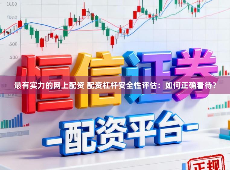 最有实力的网上配资 配资杠杆安全性评估：如何正确看待？