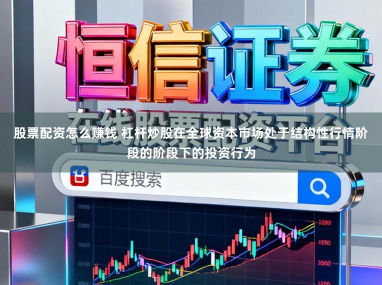 股票配资怎么赚钱 杠杆炒股在全球资本市场处于结构性行情阶段的阶段下的投资行为