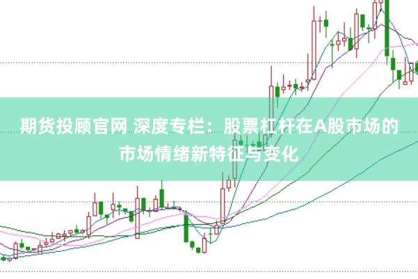 期货投顾官网 深度专栏：股票杠杆在A股市场的市场情绪新特征与变化